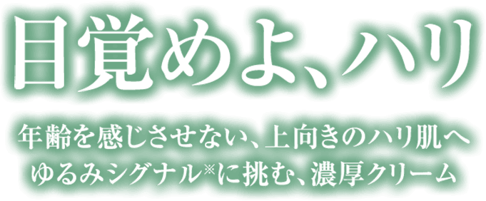 目覚めよ、ハリ　年齢を感じさせない、上向きのハリ肌へ　ゆるみシグナルに挑む濃厚クリーム
