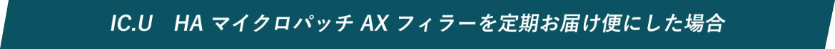 IC.U　HA マイクロパッチ AX フィラーを定期お届け便にした場合