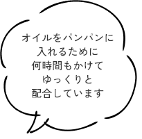 オイルをパンパンに入れるために何時間もかけてゆっくりと配合しています