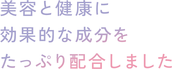 美容と健康に効果的な成分をたっぷり配合しました