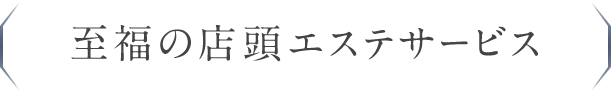 至福の店頭エステサービス