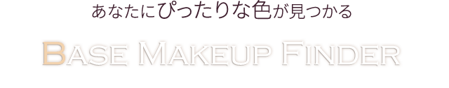 あなたにぴったりな色が見つかる BASE MAKEUP FINDER