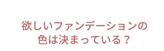 欲しいファンデーションの色は決まっている